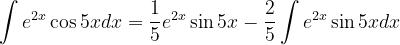 \dpi{120} \int e^{2x}\cos 5xdx=\frac{1}{5}e^{2x}\sin 5x-\frac{2}{5}\int e^{2x} \sin 5xdx